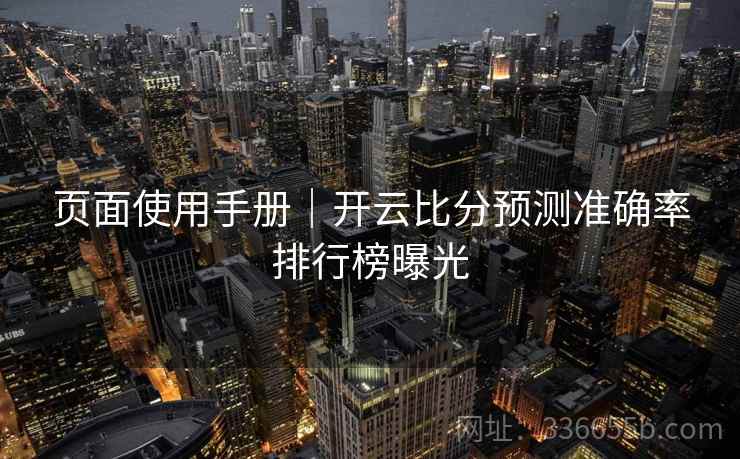 页面使用手册｜开云比分预测准确率排行榜曝光