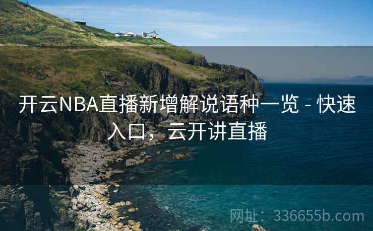 开云NBA直播新增解说语种一览 - 快速入口,云开讲直播