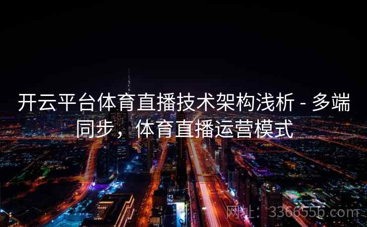 开云平台体育直播技术架构浅析 - 多端同步，体育直播运营模式