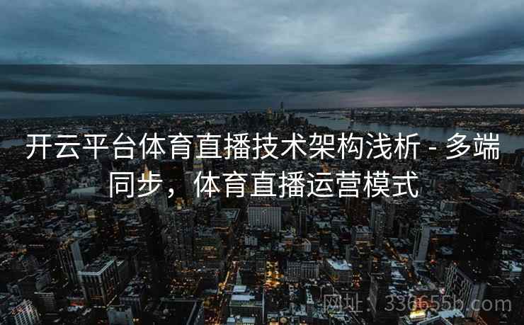 开云平台体育直播技术架构浅析 - 多端同步，体育直播运营模式