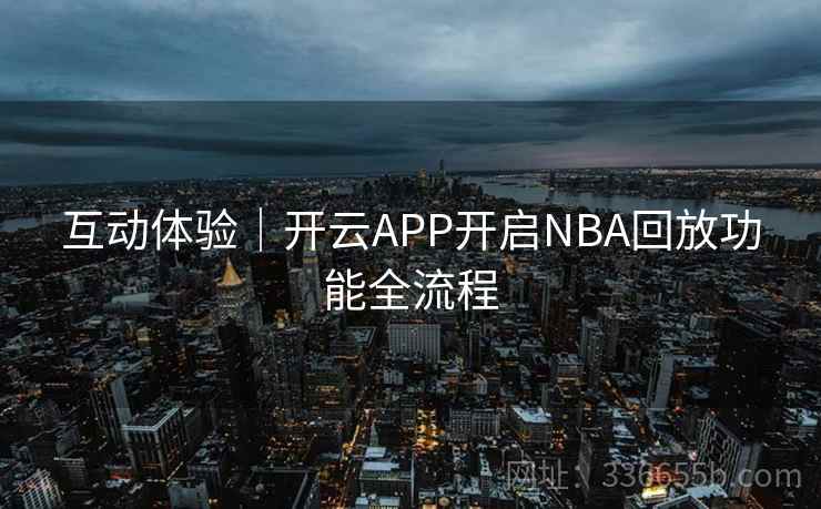 互动体验|开云APP开启NBA回放功能全流程