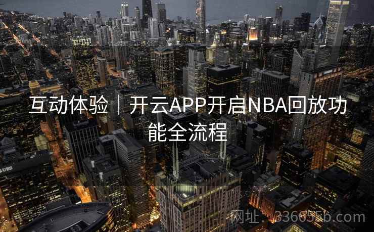 互动体验|开云APP开启NBA回放功能全流程