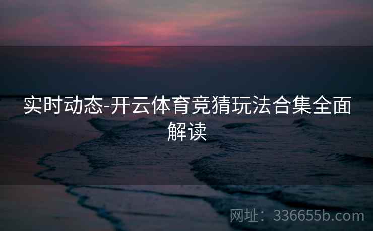 实时动态-开云体育竞猜玩法合集全面解读