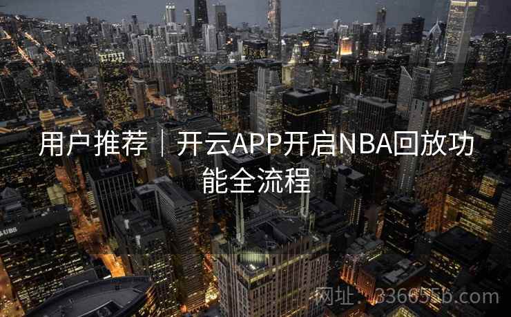 用户推荐｜开云APP开启NBA回放功能全流程