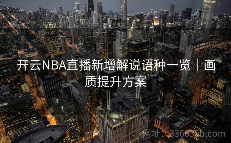 开云NBA直播新增解说语种一览｜画质提升方案