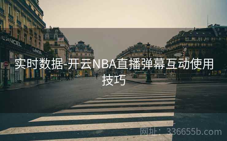 实时数据-开云NBA直播弹幕互动使用技巧