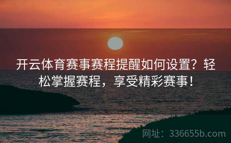 开云体育赛事赛程提醒如何设置？轻松掌握赛程，享受精彩赛事！